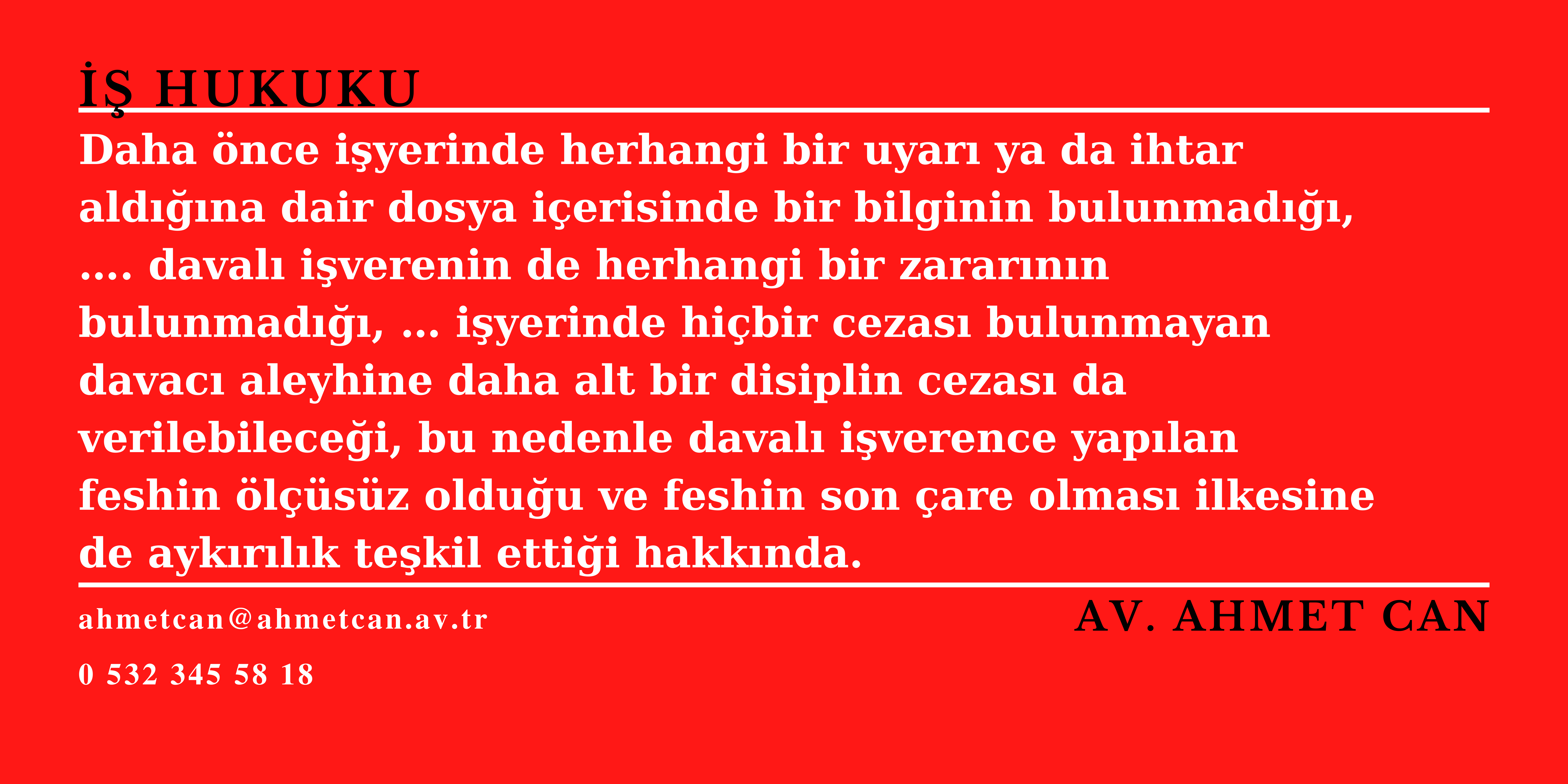 Daha nce iyerinde herhangi bir uyar ya da ihtar cezas almam bir ii aleyhine daha alt bir disiplin cezas verilebilecekken, szlemesinin feshedilmesi, feshin lsz olduunu ve son are olmas ilkesine aykrlk tekil ettiini gsterir. 